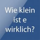 Wie klein ist e wirklich?