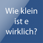 Wie klein ist e wirklich?